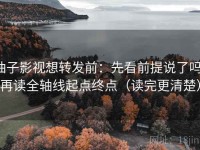 柚子影视想转发前：先看前提说了吗，再读全轴线起点终点（读完更清楚）