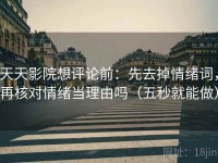 天天影院想评论前：先去掉情绪词，再核对情绪当理由吗（五秒就能做）