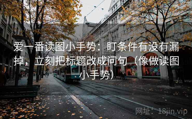 爱一番读图小手势：盯条件有没有漏掉，立刻把标题改成问句（像做读图小手势）
