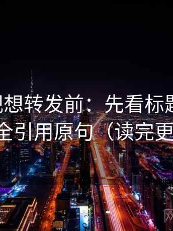 星辰影视想转发前：先看标题先判吗，再补全引用原句（读完更清楚）