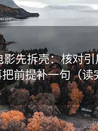 读神马电影先拆壳：核对引用是不是断章后再把前提补一句（读完更清醒）