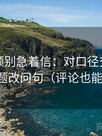 西瓜视频别急着信：对口径交代吗先标题改问句（评论也能用）