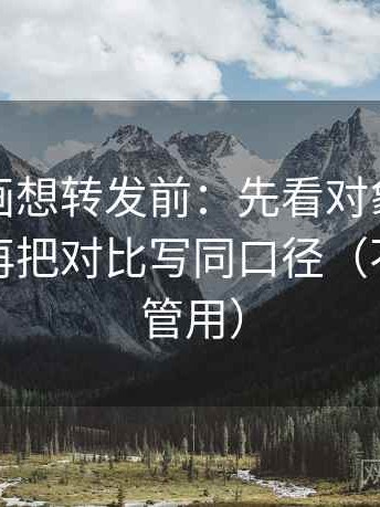 香蕉漫画想转发前：先看对象有没有说清，再把对比写同口径（不费劲但管用）