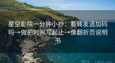 星空影院一分钟小抄：看转发语加码吗→做把时间写起止→像翻折页说明书