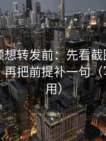 西瓜视频想转发前：先看截图是不是缺前后，再把前提补一句（写作也能用）