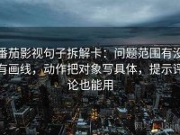 番茄影视句子拆解卡：问题范围有没有画线，动作把对象写具体，提示评论也能用