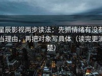 星辰影视两步读法：先抓情绪有没有当理由，再把对象写具体（读完更清楚）