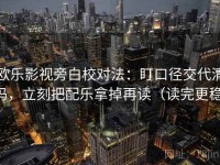 欧乐影视旁白校对法：盯口径交代清吗，立刻把配乐拿掉再读（读完更稳）