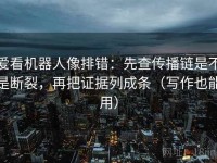 爱看机器人像排错：先查传播链是不是断裂，再把证据列成条（写作也能用）