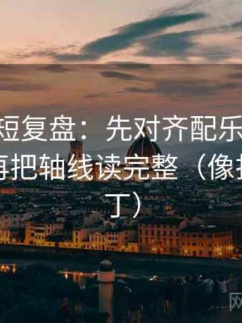 age动漫短复盘：先对齐配乐是不是带节奏，再把轴线读完整（像打口径补丁）