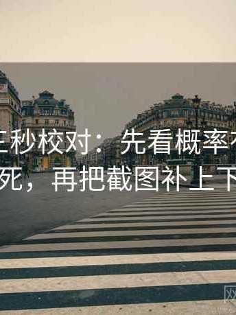 爱一番三秒校对：先看概率有没有被说死，再把截图补上下文