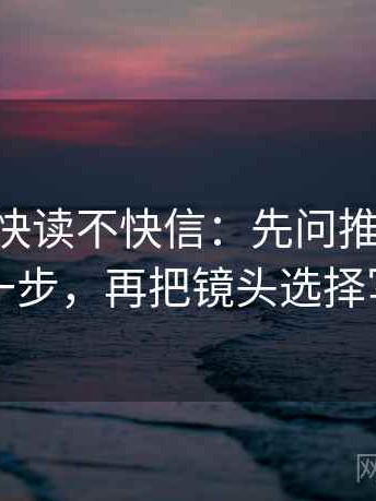 age动漫快读不快信：先问推断有没有跨一步，再把镜头选择写明