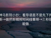 神马影院小抄：看导语是不是先下判断→做把剪辑按时间线重排→三秒就能做