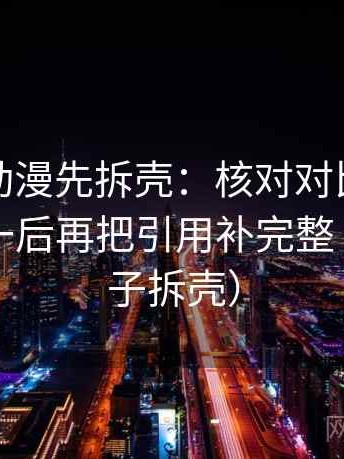 读樱花动漫先拆壳：核对对比口径有没有统一后再把引用补完整（像做句子拆壳）