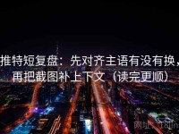 推特短复盘：先对齐主语有没有换，再把截图补上下文（读完更顺）