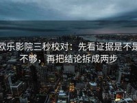 欧乐影院三秒校对：先看证据是不是不够，再把结论拆成两步