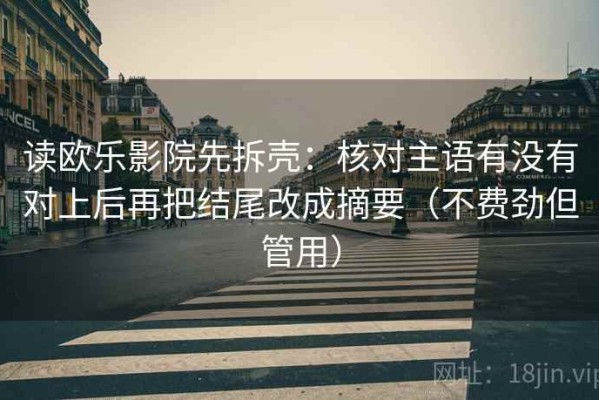 读欧乐影院先拆壳：核对主语有没有对上后再把结尾改成摘要（不费劲但管用）
