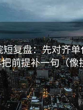 星空影院短复盘：先对齐单位是不是漏写，再把前提补一句（像换句话说）