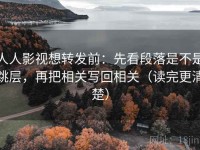 人人影视想转发前：先看段落是不是跳层，再把相关写回相关（读完更清楚）